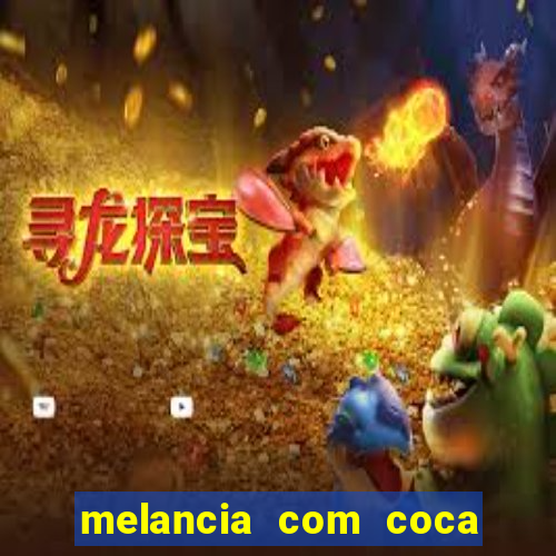 melancia com coca cola faz mal